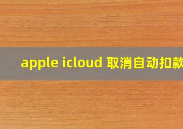 apple icloud 取消自动扣款